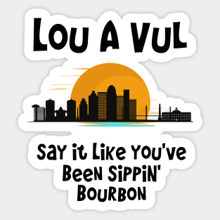 Louisville say it like you've been sippin' bourbon Sticker